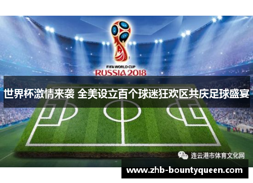 世界杯激情来袭 全美设立百个球迷狂欢区共庆足球盛宴 世界杯激情来袭 全美设立百个球迷狂欢区共庆足球盛宴