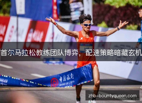 首尔马拉松教练团队博弈,配速策略暗藏玄机 首尔马拉松教练团队博弈,配速策略暗藏玄机